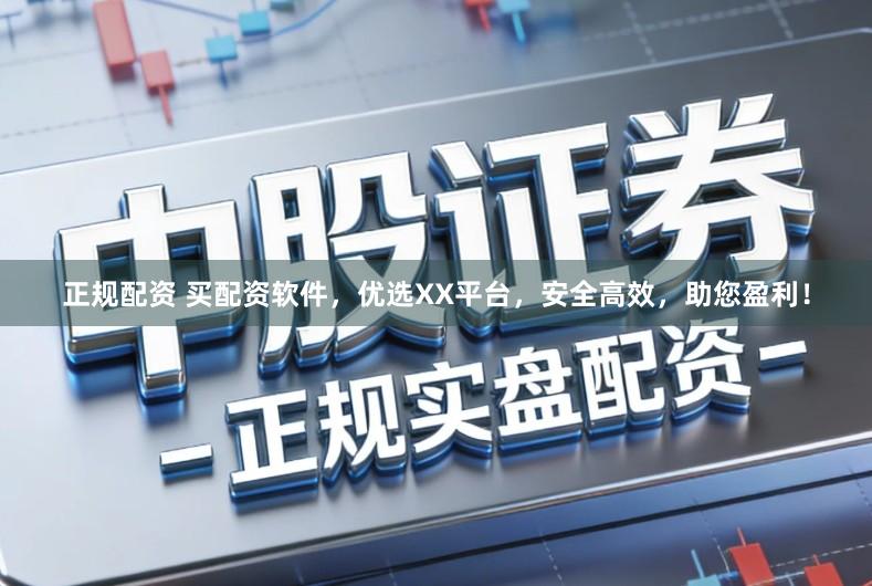 正规配资 买配资软件，优选XX平台，安全高效，助您盈利！