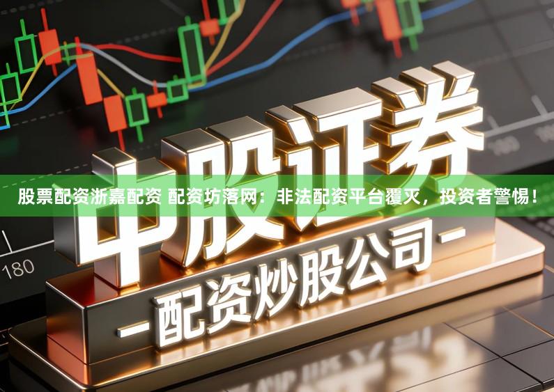 股票配资浙嘉配资 配资坊落网：非法配资平台覆灭，投资者警惕！