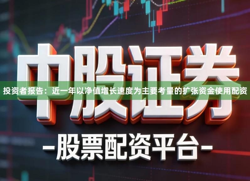 投资者报告：近一年以净值增长速度为主要考量的扩张资金使用配资