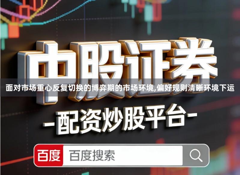面对市场重心反复切换的博弈期的市场环境,偏好规则清晰环境下运