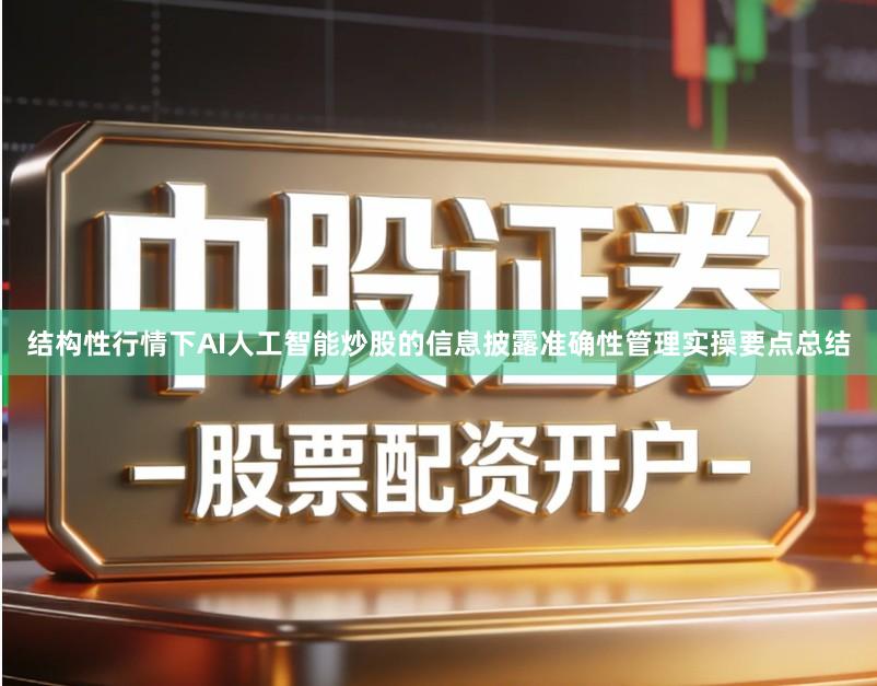 结构性行情下AI人工智能炒股的信息披露准确性管理实操要点总结