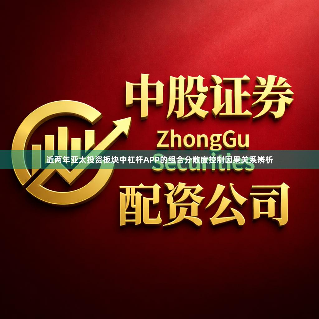 近两年亚太投资板块中杠杆APP的组合分散度控制因果关系辨析