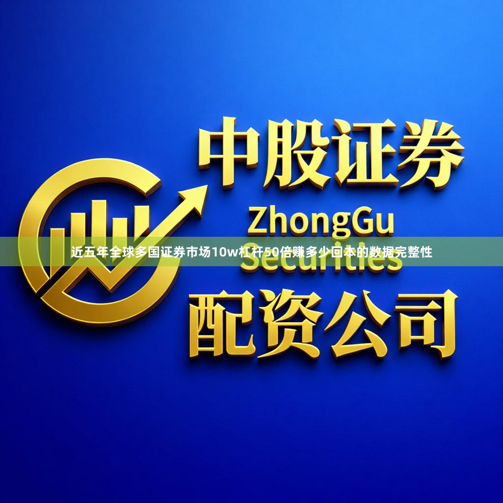 近五年全球多国证券市场10w杠杆50倍赚多少回本的数据完整性