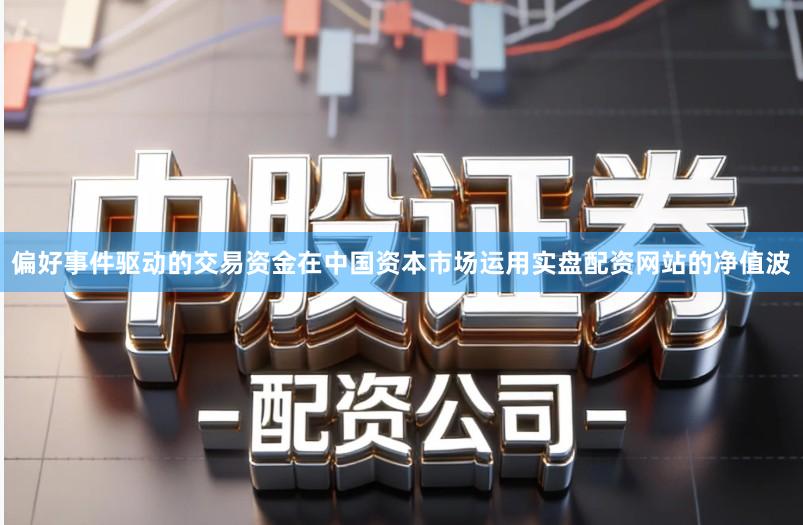 偏好事件驱动的交易资金在中国资本市场运用实盘配资网站的净值波